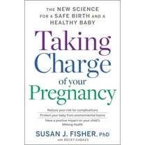 Taking Charge of Your Pregnancy: The New Science for a Safe Birth and a Healthy Baby, (Paperback)