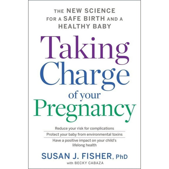Taking Charge of Your Pregnancy: The New Science for a Safe Birth and a Healthy Baby, (Paperback)