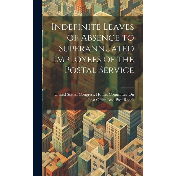 Indefinite Leaves of Absence to Superannuated Employees of the Postal Service (Hardcover)