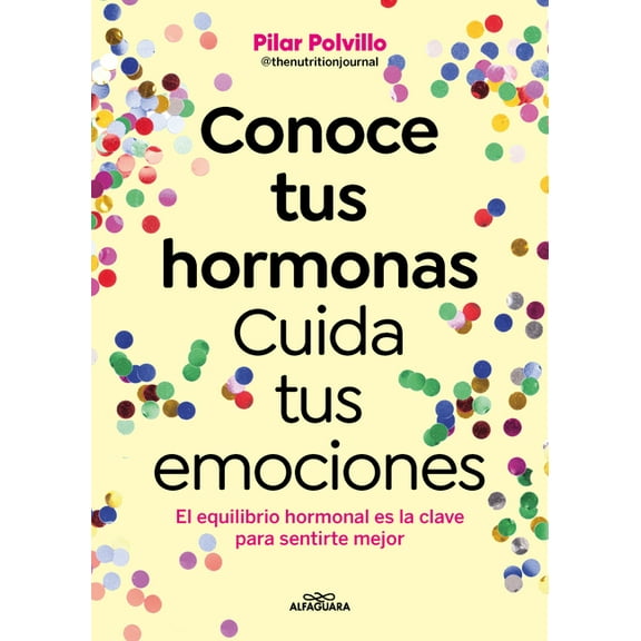 Conoce Tus Hormonas. Cuida Tus Emociones. El Equilibrio Hormonal Es La Clave Para Sentirte Mejor / Get to Know Your Horm, (Paperback)