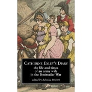Catherine Exley's Diary : The Life and Times of an Army Wife in the Peninsular War
