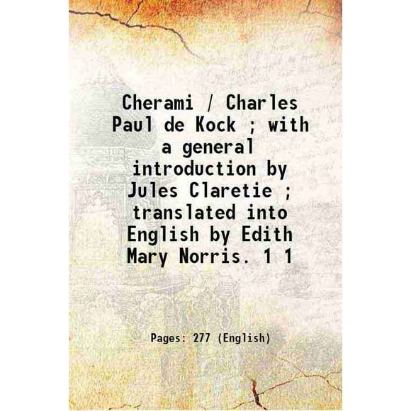 Cherami / Charles Paul de Kock ; avec une introduction Générale par Jules Claretie ; Traduit en Anglais par Edith Mary Norris. Volume 1 1905 [Relié]