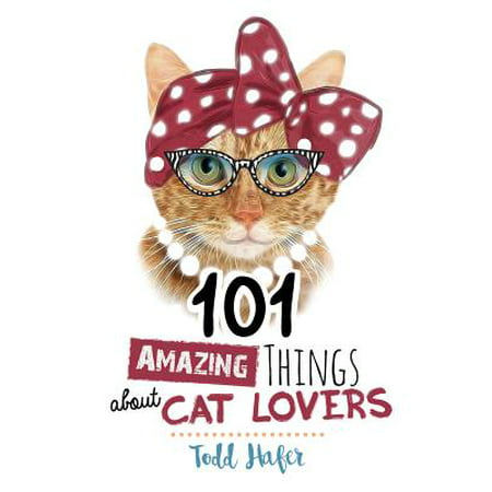 101 Amazing Things about Cat Lovers (Best Things About Cats)