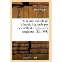 Sciences: de la Cure Radicale de la Hernie Inguinale Par Les Méthodes Opératoires Sanglantes (Paperback)