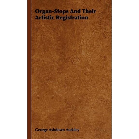 Organ-Stops and Their Artistic Registration (Hardcover)