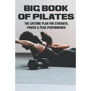Big Book Of Pilates : The Lifetime Plan For Strength, Power & Peak Performance: Pilates Method Book (Paperback)