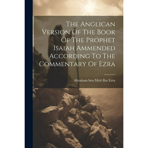 The Anglican Version Of The Book Of The Prophet Isaiah Ammended According To The Commentary Of Ezra (Paperback)