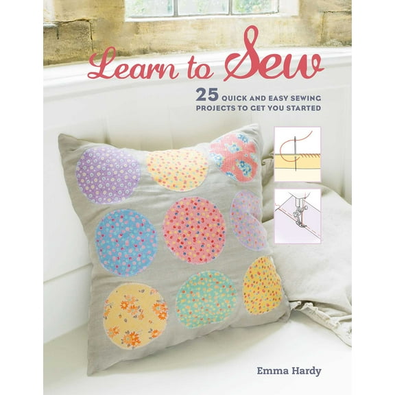 Learn to Sew : 25 quick and easy sewing projects to get you started (Paperback)