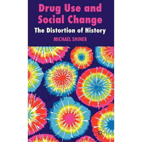 Drug Use and Social Change: The Distortion of History, (Hardcover)