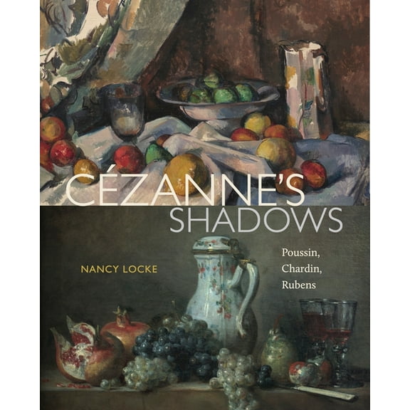 Cézanne's Shadows: Poussin, Chardin, Rubens, (Hardcover)