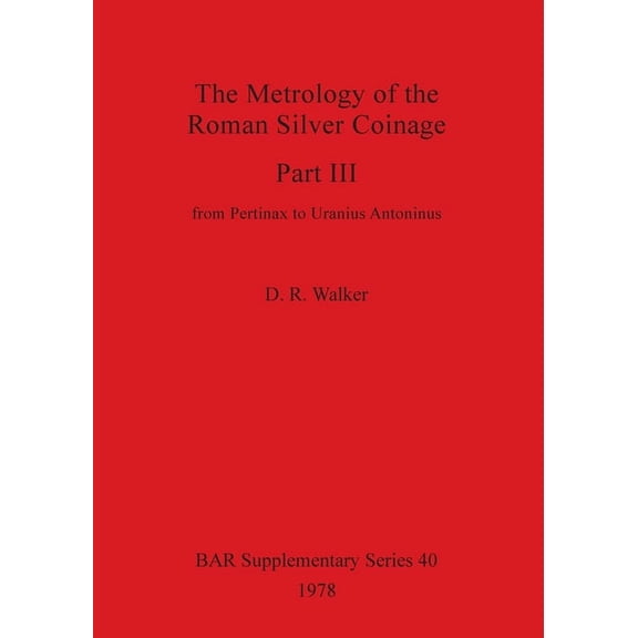BAR International: The Metrology of the Roman Silver Coinage Part III (Paperback)