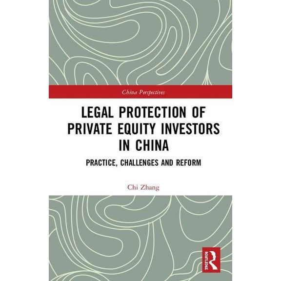 China Perspectives Legal Protection of Private Equity Investors in China: Practice, Challenges and Reform, (Hardcover)