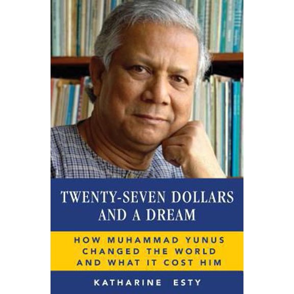 Pre-Owned Twenty-Seven Dollars and a Dream: How Muhammad Yunus Changed the World and What It Cost Him (Paperback) 0615799930 9780615799933