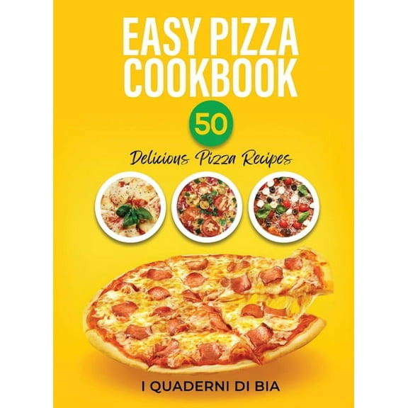 Easy Pizza Cookbook : 50 Delicious Pizza Recipes (Hardcover)