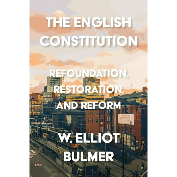 The English Constitution: Refoundation, Restoration, and Reform, (Paperback)