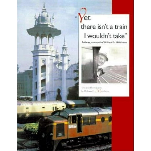 Railroads Past and Present Yet There Isn't a Train I Wouldn't Take: Railway Journeys, (Hardcover)