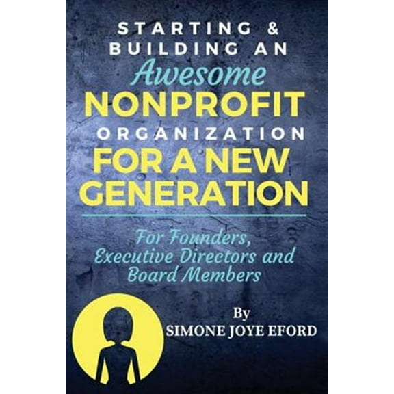 Starting & Building an Awesome Nonprofit for a New Generation: For Founders, Executive Directors and Board Members