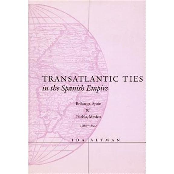 Pre-Owned Transatlantic Ties in the Spanish Empire : Brihuega, Spain, and Puebla, Mexico, 1560-1620 (Hardcover)