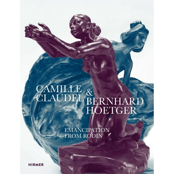 Camille Claudel and Bernhard Hoetger: Emancipation from Rodin, (Paperback)
