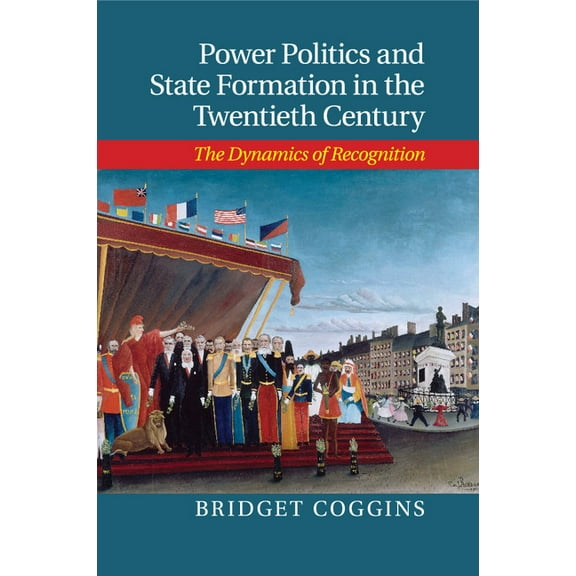Power Politics and State Formation in the Twentieth Century: The Dynamics of Recognition, (Paperback)