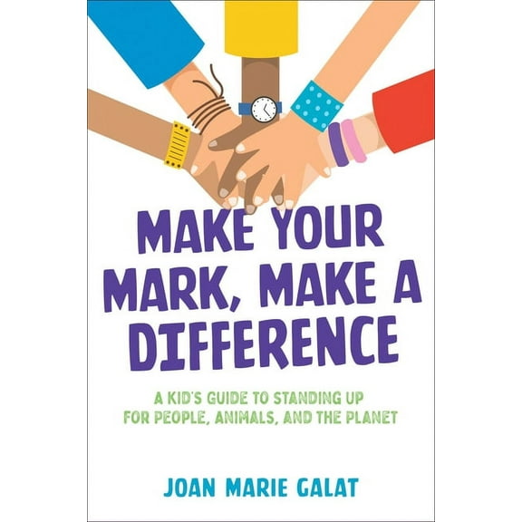 Make Your Mark, Make a Difference: A Kid&apos;s Guide to Standing Up for People, Animals, and the Planet, (Paperback)