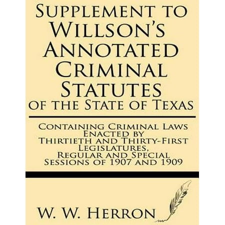 Supplement to Willson's Annotated Criminal Statutes of the State of Texas: Containing Criminal Laws Enacted by Thirtieth and Thirty-First (Best Criminal Law Supplement)