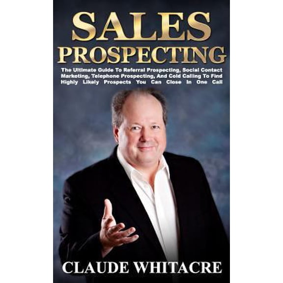 Pre-Owned Sales Prospecting: The Ultimate Guide To Referral Prospecting, Social Contact Marketing, Telephone Prospecting, And Cold Calling To Find (Paperback) 1494952327 9781494952327