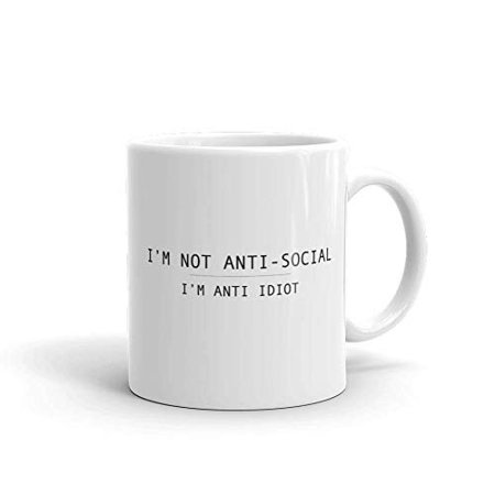 Idiot Mug - I'm Not Anti-Social I'm Anti Idiot Funny Novelty Humor 11oz White Ceramic Glass Coffee Tea Mug Cup