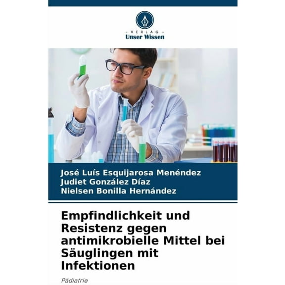 Empfindlichkeit und Resistenz gegen antimikrobielle Mittel bei SÃ¤uglingen mit Infektionen, (Paperback)