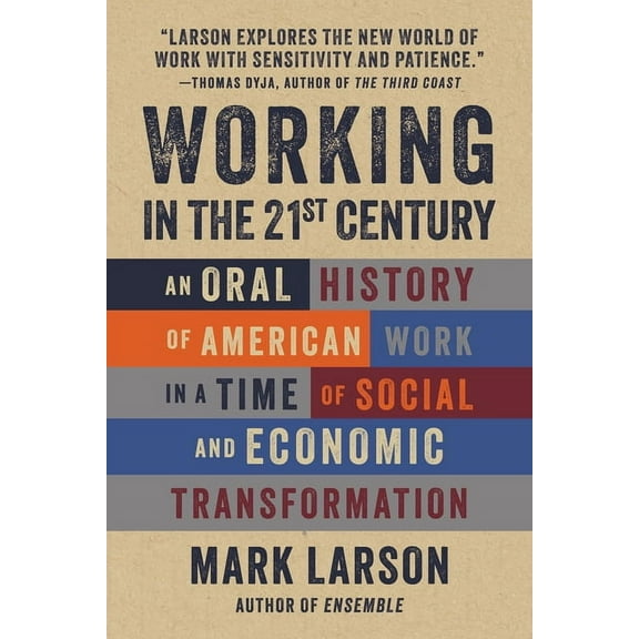Working in the 21st Century: An Oral History of American Work in a Time of Social and Economic Transformation, (Paperback)