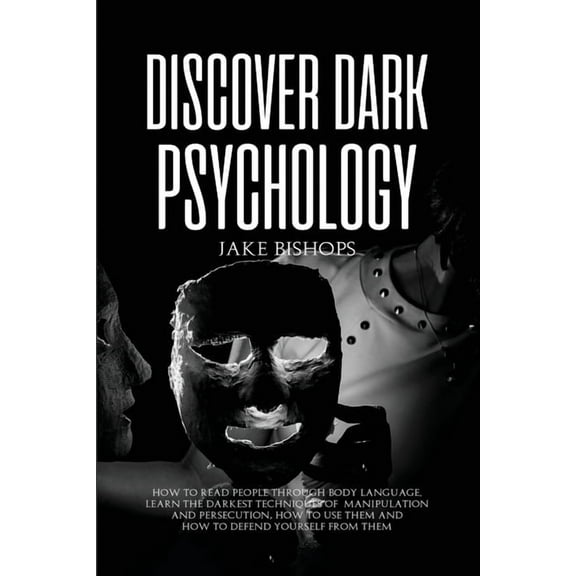 Discover Dark Psychology: How to Read People Through Body Language. Learn the Darkest Techniques of Manipulation and Per, (Paperback)
