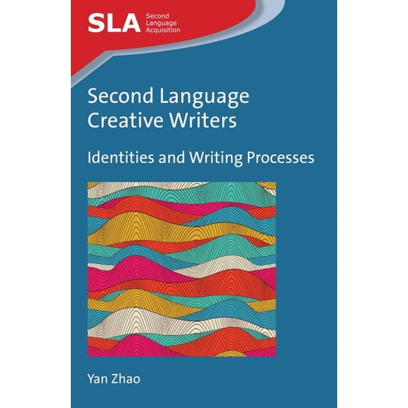 Second Language Acquisition Second Language Creative Writers: Identities and Writing Processes, Book 85, (Paperback)