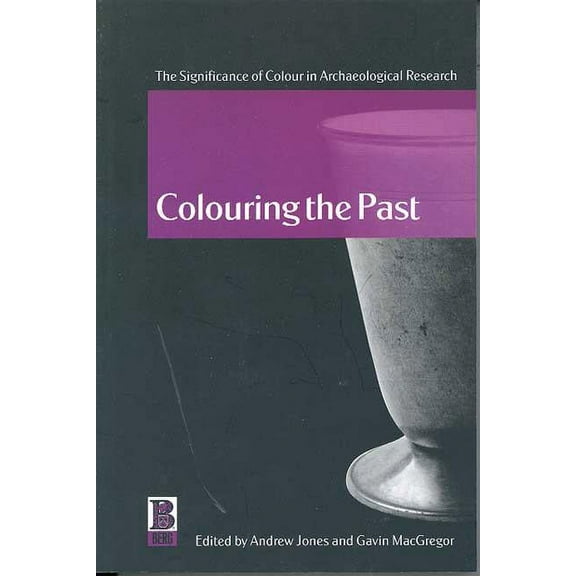 Colouring the Past: The Significance of Colour in Archaeological Research, (Paperback)