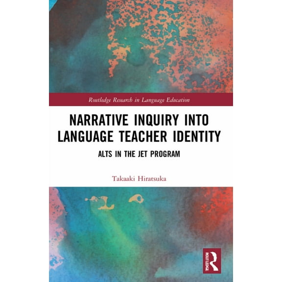Routledge Research in Language Education Narrative Inquiry into Language Teacher Identity: ALTs in the JET Program, (Paperback)