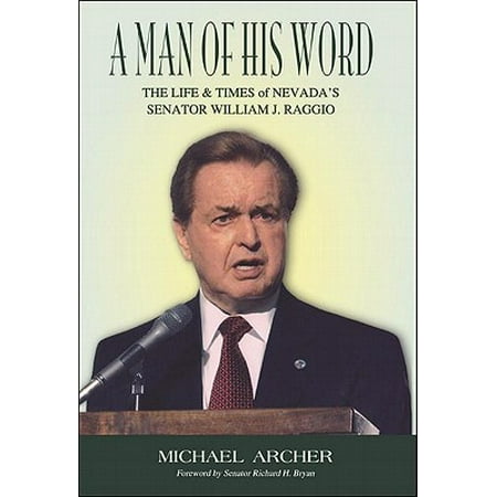 A Man Of His Word The Life And Times Of Nevada S Senator William J Raggio Walmart Com