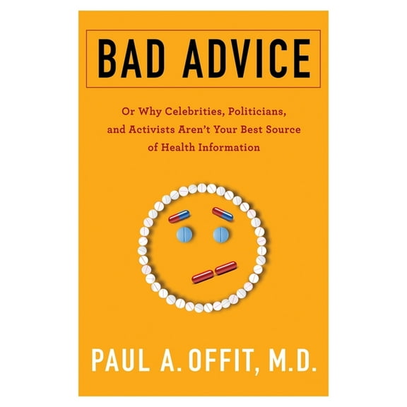Bad Advice: Or Why Celebrities, Politicians, and Activists Aren't Your Best Source of Health Information, (Hardcover)