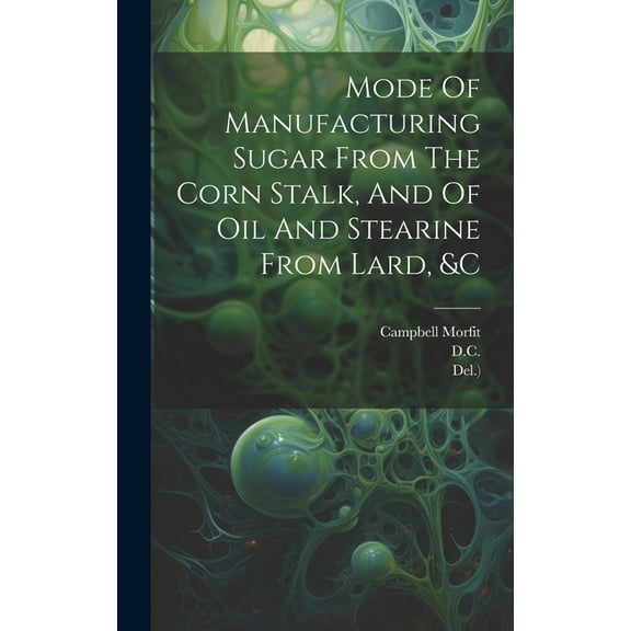 Mode Of Manufacturing Sugar From The Corn Stalk, And Of Oil And Stearine From Lard, &c (Hardcover)