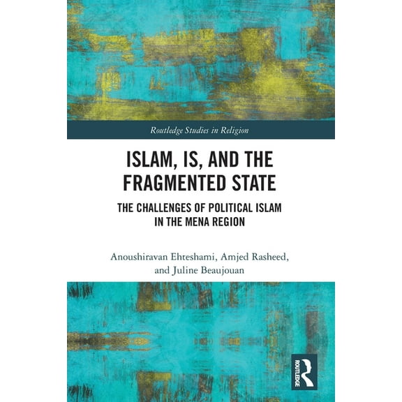 Routledge Studies in Religion Islam, IS and the Fragmented State: The Challenges of Political Islam in the MENA Region, (Paperback)