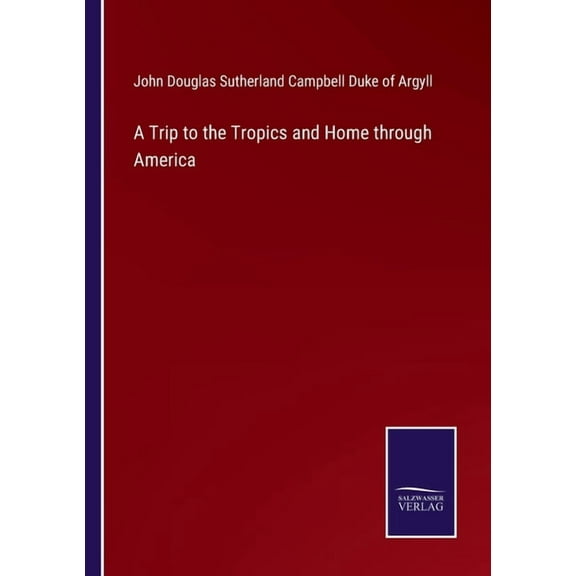 A Trip to the Tropics and Home through America (Paperback)