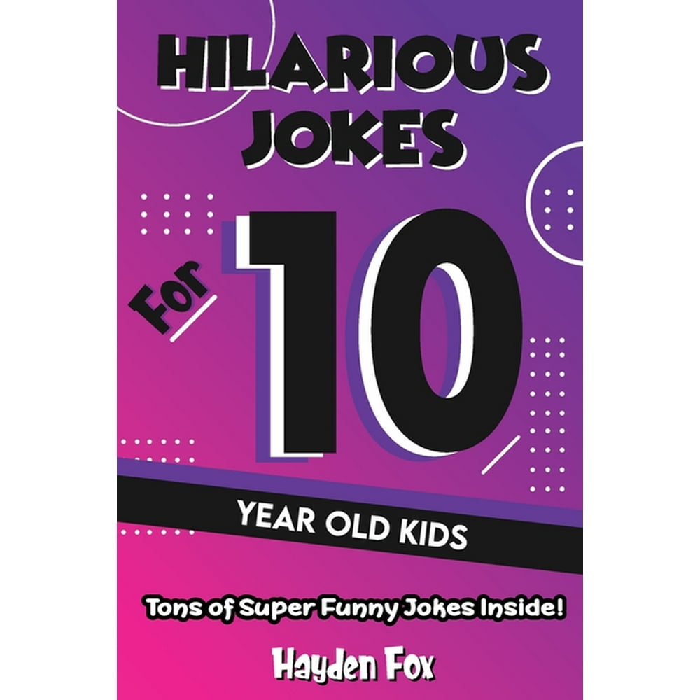 Hilarious Jokes For 10 Year Old Kids An Awesome LOL Joke Book For