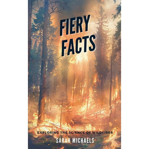 Fiery Facts: A Kid's Guide to Exploring the Science of Wildfires, (Paperback)