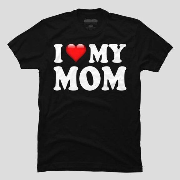 I Love My Mom Funny Mother’s Day Family Gift Quote H10011 T-Shirt, for Men and Women, Up to Size 5XL