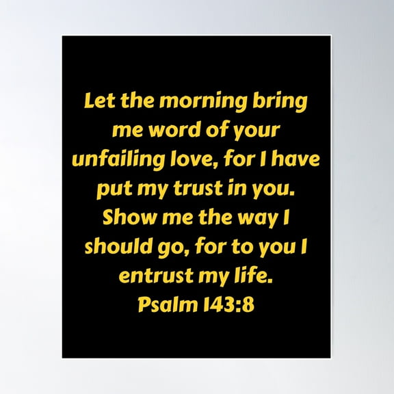 Bible Verse Psalm 143:8 Poster Wall Art, Modern Wall Decor For Living Room Bedroom, 12x18 UNFRAMED