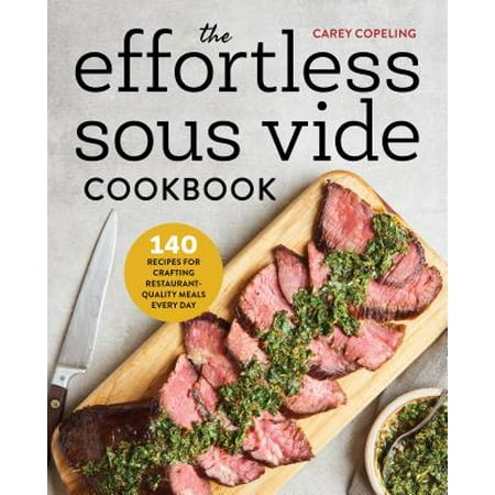 The Effortless Sous Vide Cookbook : 140 Recipes for Crafting Restaurant-Quality Meals Every (Best Sous Vide Cookbook)