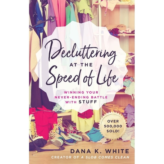 Decluttering at the Speed of Life: Winning Your Never-Ending Battle with Stuff, (Paperback)
