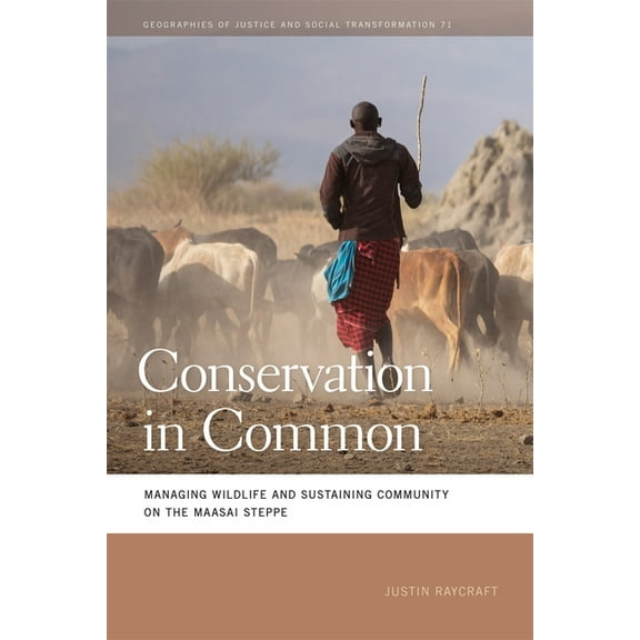 Geographies of Justice and Social Transf Conservation in Common: Managing Wildlife and Sustaining Community on the Maasai Steppe, (Paperback)