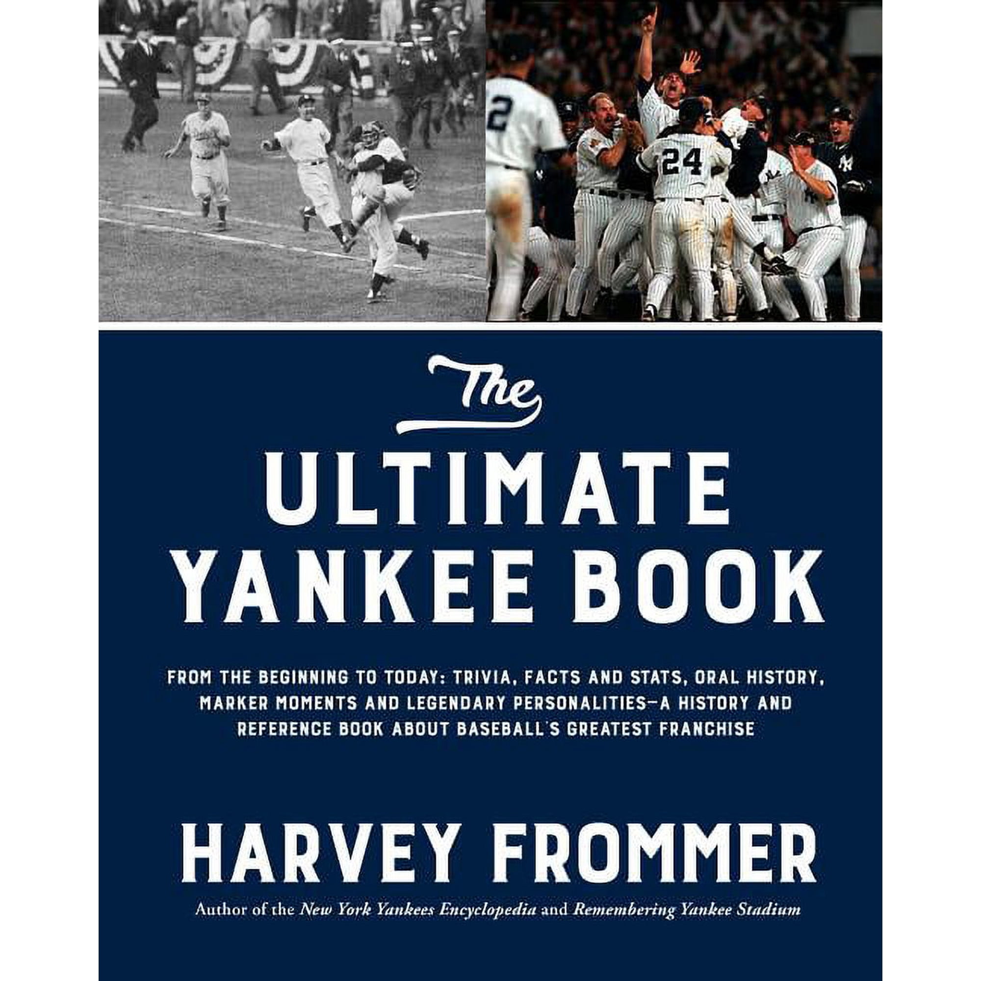 The Ultimate Yankee Book : From the Beginning to Today: Trivia, Facts and Stats, Oral History, Marker Moments and Legendary Personalities—A History and Reference Book About Baseball’s Greatest Franchise (Hardcover)