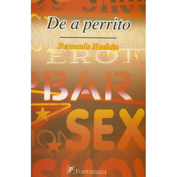 DE A PERRITO: UNA NOVELA DE CELOS, SEXO Y ALCOHOL DISTRIBUCIONES FONTAMARA FERNANDO NACHON