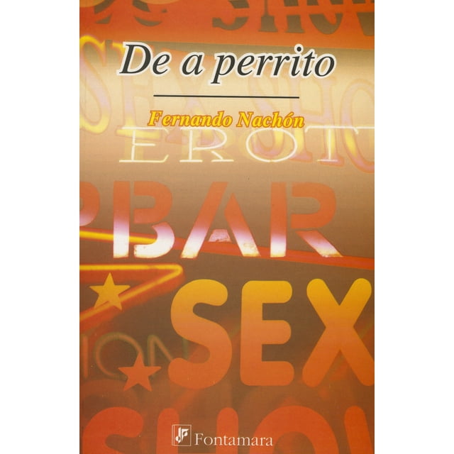 DE A PERRITO: UNA NOVELA DE CELOS, SEXO Y ALCOHOL DISTRIBUCIONES FONTAMARA FERNANDO NACHON