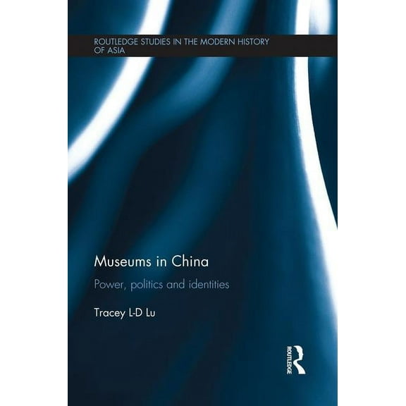 Routledge Studies in the Modern History  Museums in China: Power, Politics and Identities, (Paperback)